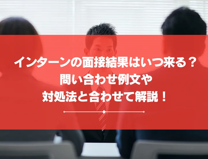 インターンの面接結果はいつ来る？問い合わせ例文や対処法と合わせて解説！